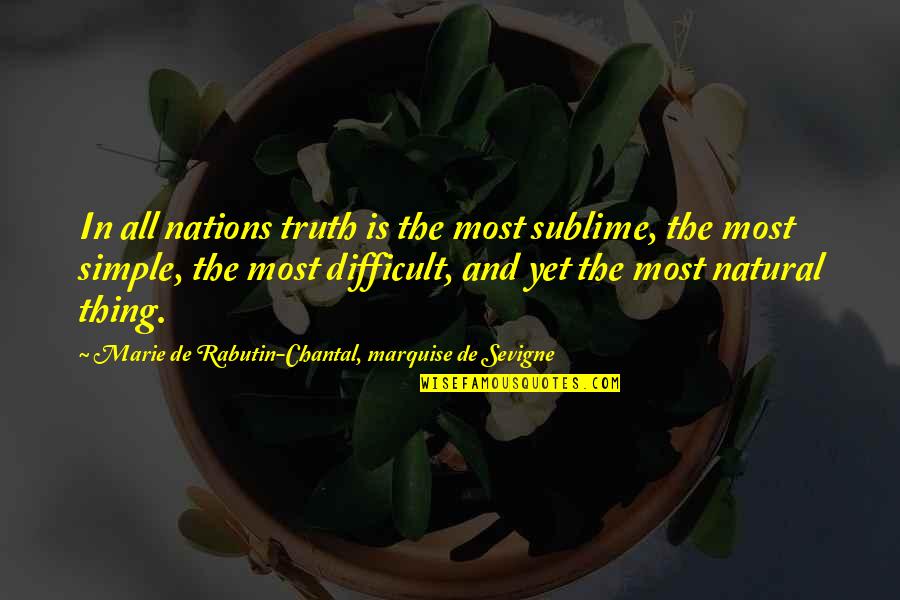 The Truth Is Simple Quotes By Marie De Rabutin-Chantal, Marquise De Sevigne: In all nations truth is the most sublime, The Truth Is Simple Quotes By Marie De Rabutin-Chantal, Marquise De Sevigne: In all nations truth is the most sublime,