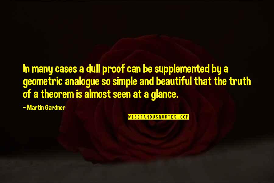 The Truth Is Simple Quotes By Martin Gardner: In many cases a dull proof can be The Truth Is Simple Quotes By Martin Gardner: In many cases a dull proof can be