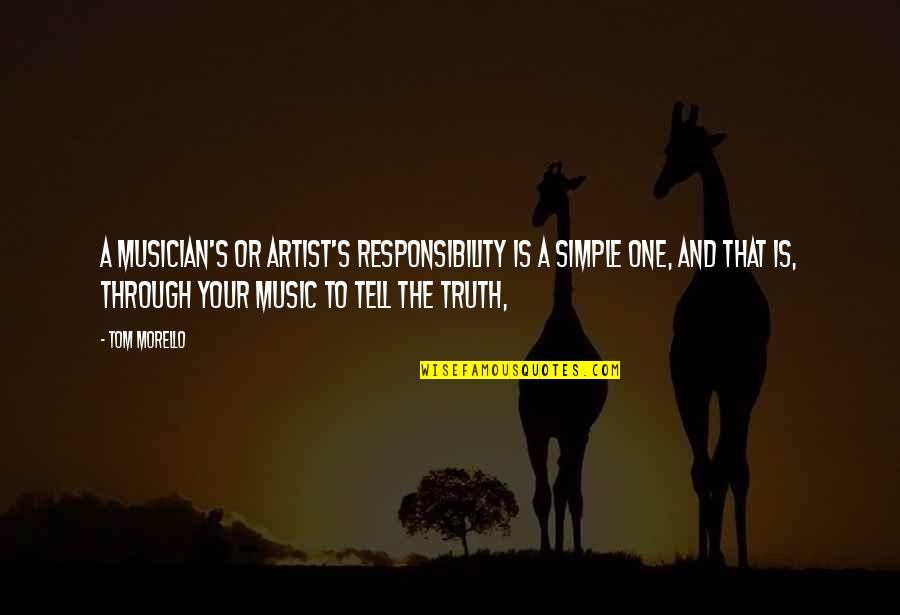 The Truth Is Simple Quotes By Tom Morello: A musician's or artist's responsibility is a simple The Truth Is Simple Quotes By Tom Morello: A musician's or artist's responsibility is a simple