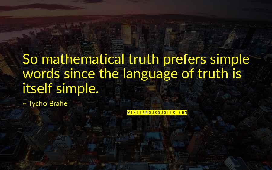 The Truth Is Simple Quotes By Tycho Brahe: So mathematical truth prefers simple words since the The Truth Is Simple Quotes By Tycho Brahe: So mathematical truth prefers simple words since the