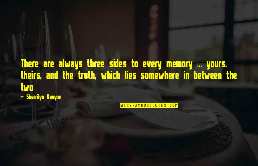 The Truth Lies Somewhere In Between Quotes By Sherrilyn Kenyon: There are always three sides to every memory