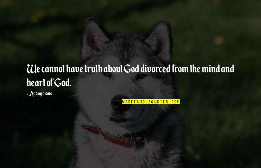 The Truth Of God Quotes By Anonymous: We cannot have truth about God divorced from