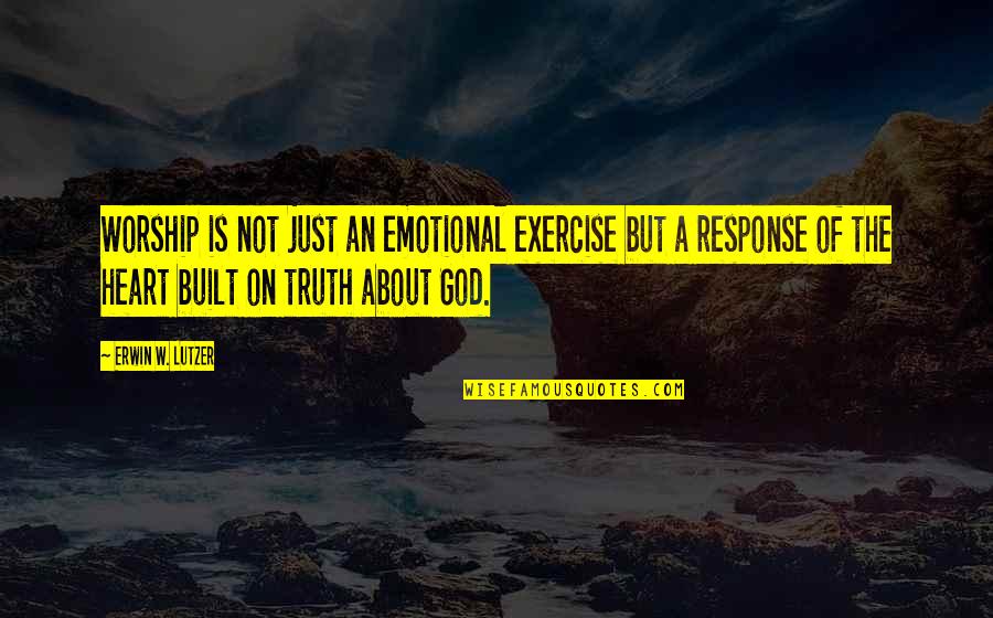 The Truth Of God Quotes By Erwin W. Lutzer: Worship is not just an emotional exercise but