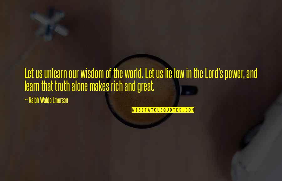 The Truth Of God Quotes By Ralph Waldo Emerson: Let us unlearn our wisdom of the world.
