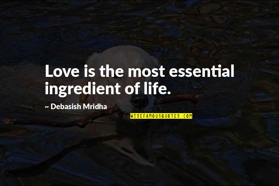 The Truth Of Life Quotes By Debasish Mridha: Love is the most essential ingredient of life. The Truth Of Life Quotes By Debasish Mridha: Love is the most essential ingredient of life.