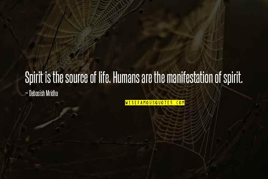 The Truth Of Life Quotes By Debasish Mridha: Spirit is the source of life. Humans are The Truth Of Life Quotes By Debasish Mridha: Spirit is the source of life. Humans are