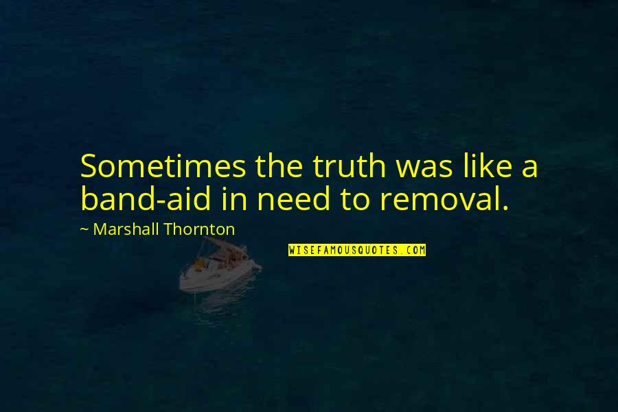 The Truth Quotes By Marshall Thornton: Sometimes the truth was like a band-aid in