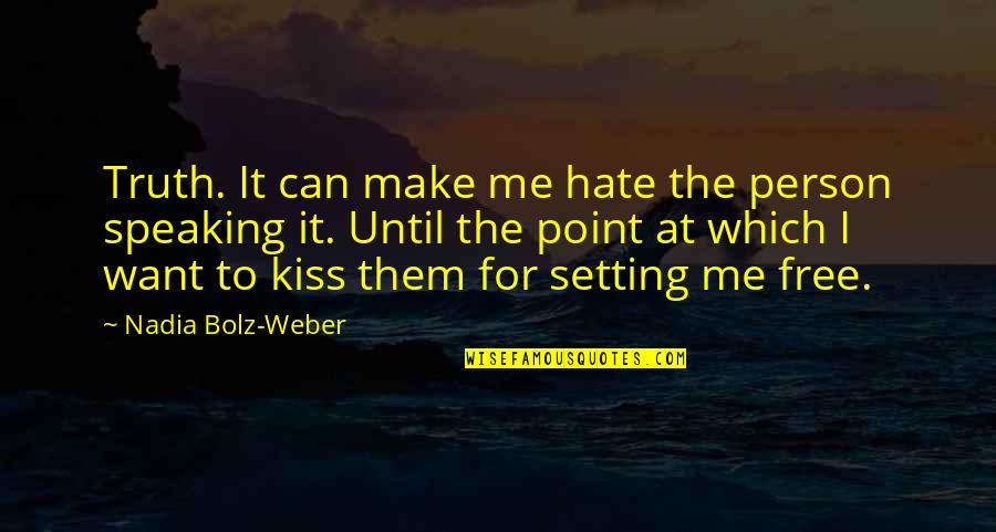 The Truth Setting You Free Quotes By Nadia Bolz-Weber: Truth. It can make me hate the person