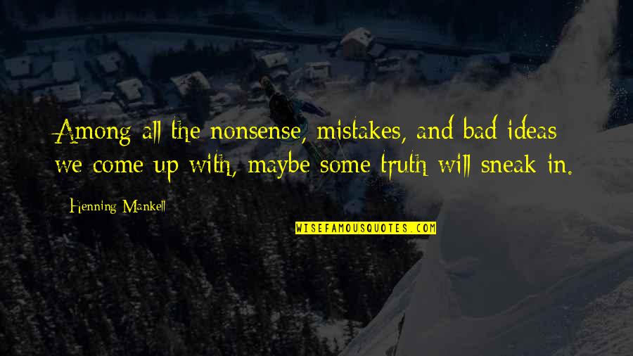 The Truth Will Come Out Quotes By Henning Mankell: Among all the nonsense, mistakes, and bad ideas