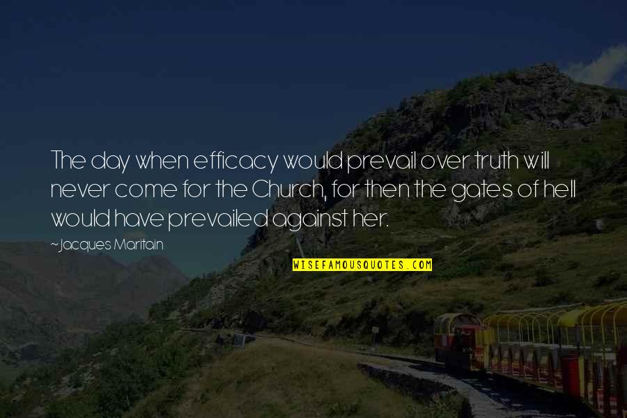 The Truth Will Come Out Quotes By Jacques Maritain: The day when efficacy would prevail over truth