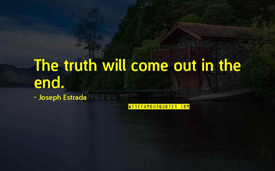 The Truth Will Come Out Quotes By Joseph Estrada: The truth will come out in the end.