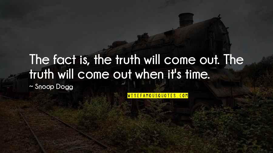 The Truth Will Come Out Quotes By Snoop Dogg: The fact is, the truth will come out.