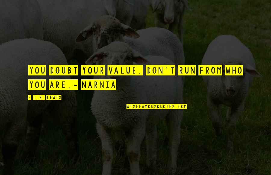 The Truth Will Set You Free But First Quotes By C.S. Lewis: You doubt your value. Don't run from who