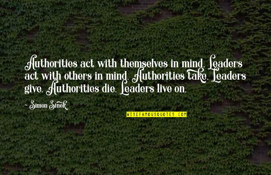 The Tundra Biome Quotes By Simon Sinek: Authorities act with themselves in mind. Leaders act