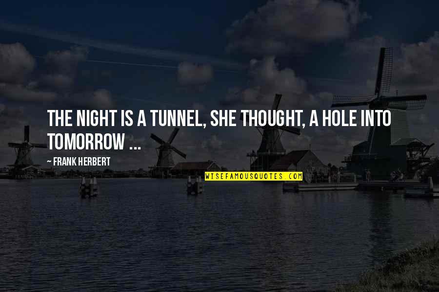 The Tunnel Quotes By Frank Herbert: The night is a tunnel, she thought, a