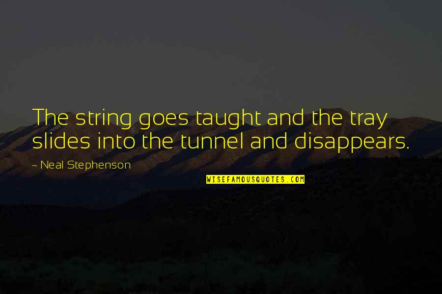 The Tunnel Quotes By Neal Stephenson: The string goes taught and the tray slides