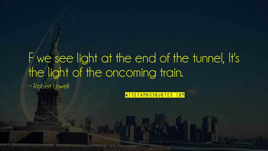 The Tunnel Quotes By Robert Lowell: F we see light at the end of
