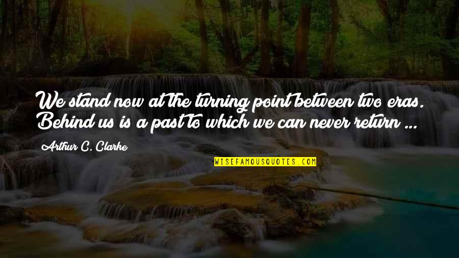 The Turning Point Quotes By Arthur C. Clarke: We stand now at the turning point between The Turning Point Quotes By Arthur C. Clarke: We stand now at the turning point between