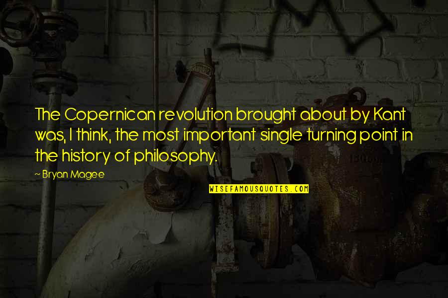 The Turning Point Quotes By Bryan Magee: The Copernican revolution brought about by Kant was, The Turning Point Quotes By Bryan Magee: The Copernican revolution brought about by Kant was,