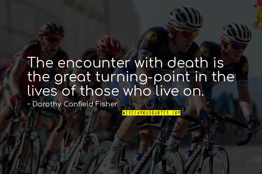 The Turning Point Quotes By Dorothy Canfield Fisher: The encounter with death is the great turning-point