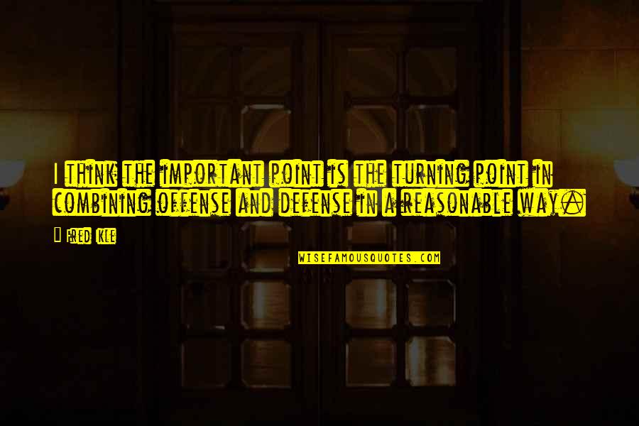 The Turning Point Quotes By Fred Ikle: I think the important point is the turning The Turning Point Quotes By Fred Ikle: I think the important point is the turning