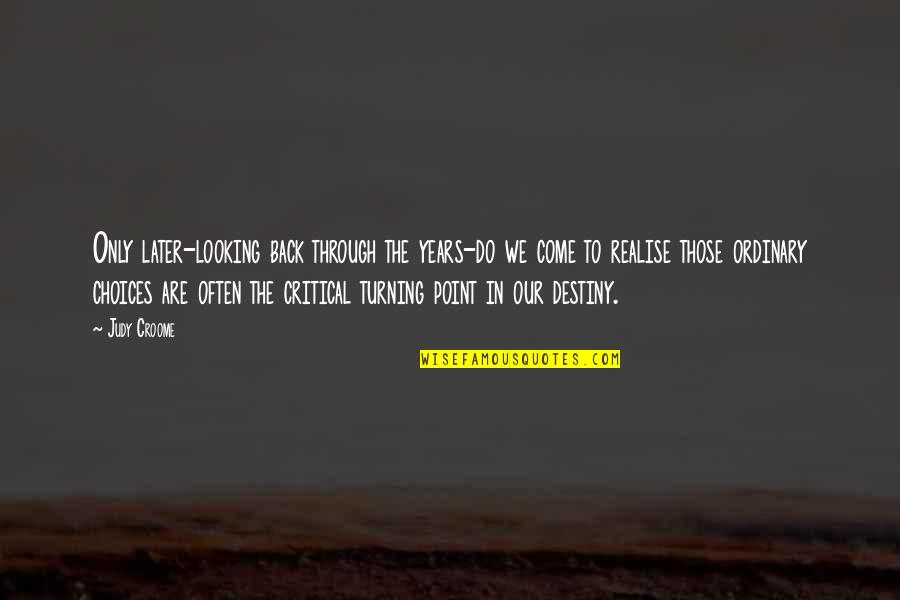 The Turning Point Quotes By Judy Croome: Only later-looking back through the years-do we come The Turning Point Quotes By Judy Croome: Only later-looking back through the years-do we come