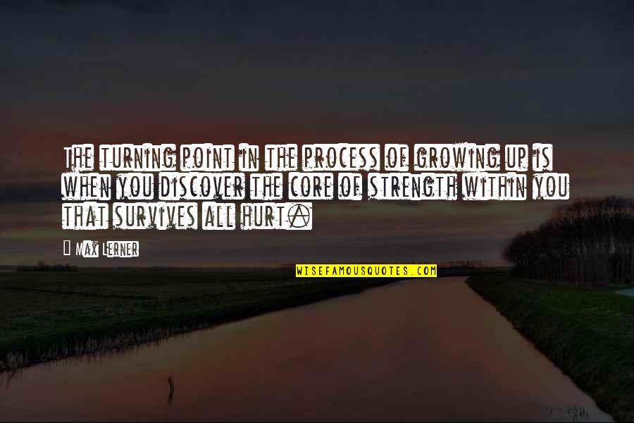 The Turning Point Quotes By Max Lerner: The turning point in the process of growing