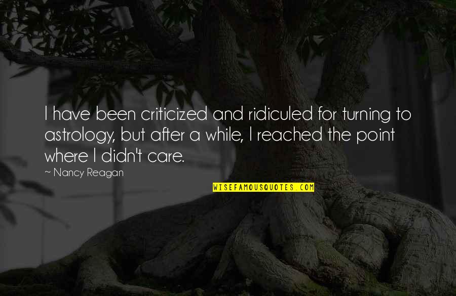 The Turning Point Quotes By Nancy Reagan: I have been criticized and ridiculed for turning The Turning Point Quotes By Nancy Reagan: I have been criticized and ridiculed for turning