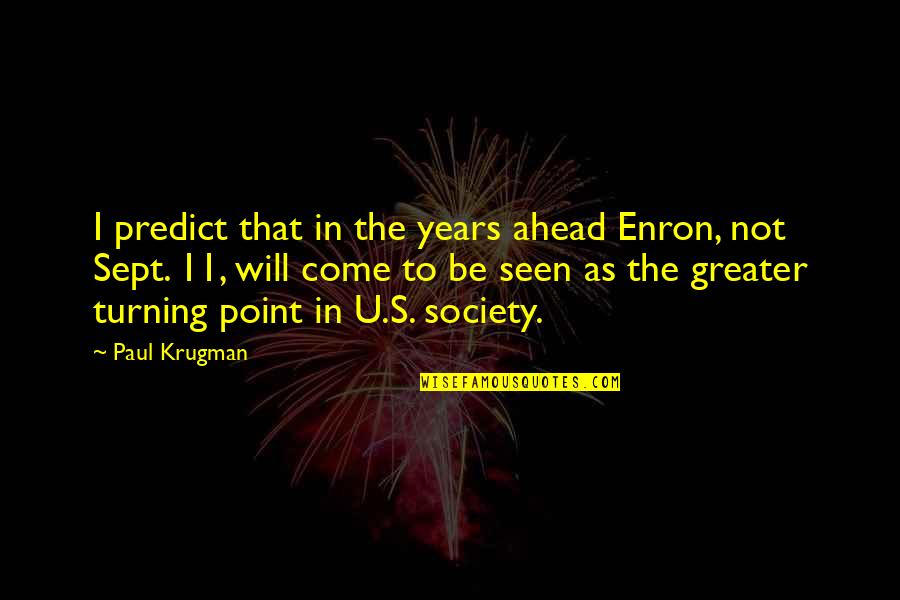 The Turning Point Quotes By Paul Krugman: I predict that in the years ahead Enron, The Turning Point Quotes By Paul Krugman: I predict that in the years ahead Enron,