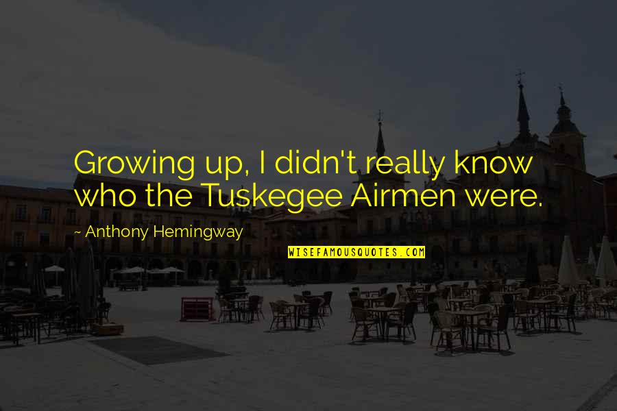The Tuskegee Airmen Quotes By Anthony Hemingway: Growing up, I didn't really know who the