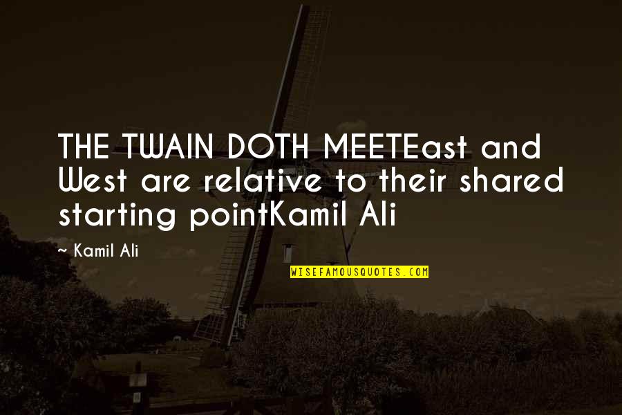 The Twain Quotes By Kamil Ali: THE TWAIN DOTH MEETEast and West are relative