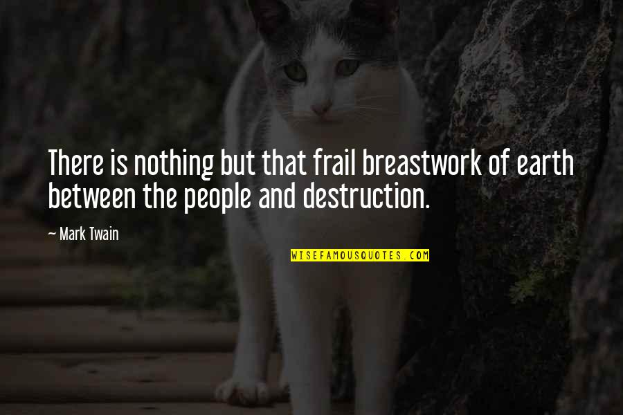 The Twain Quotes By Mark Twain: There is nothing but that frail breastwork of