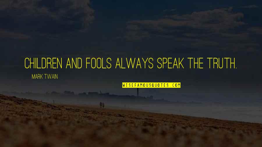 The Twain Quotes By Mark Twain: Children and fools always speak the truth.