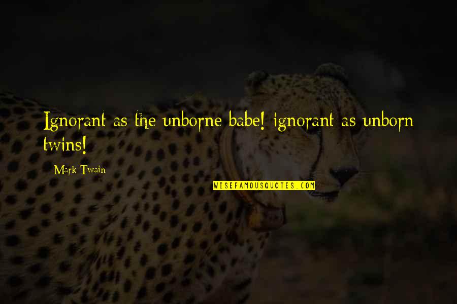The Twain Quotes By Mark Twain: Ignorant as the unborne babe! ignorant as unborn