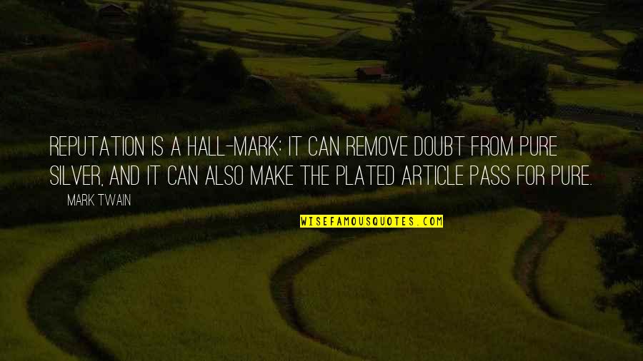 The Twain Quotes By Mark Twain: Reputation is a hall-mark: it can remove doubt