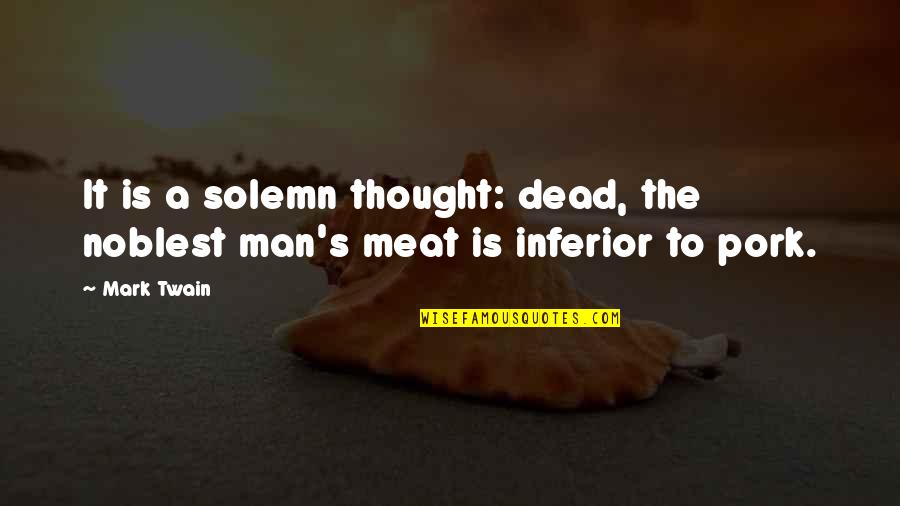 The Twain Quotes By Mark Twain: It is a solemn thought: dead, the noblest