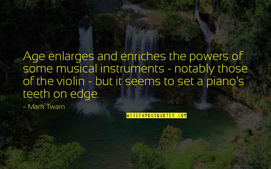 The Twain Quotes By Mark Twain: Age enlarges and enriches the powers of some