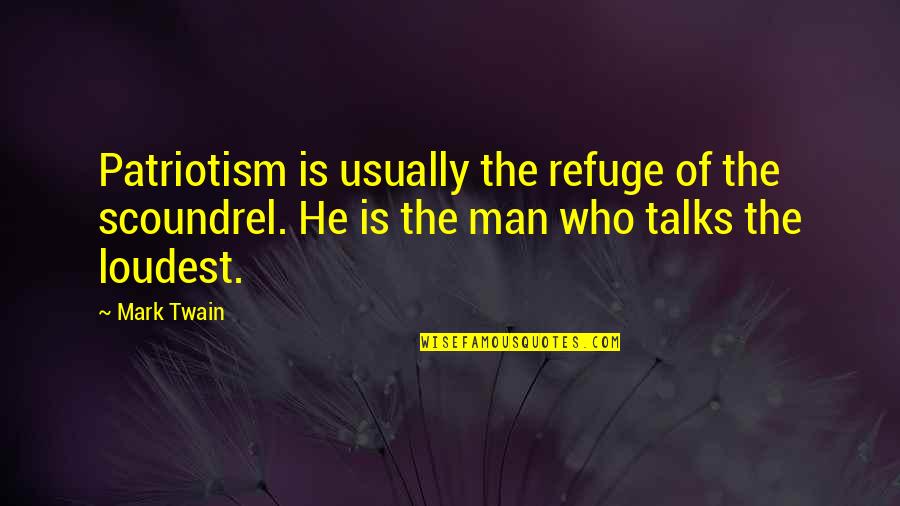 The Twain Quotes By Mark Twain: Patriotism is usually the refuge of the scoundrel.