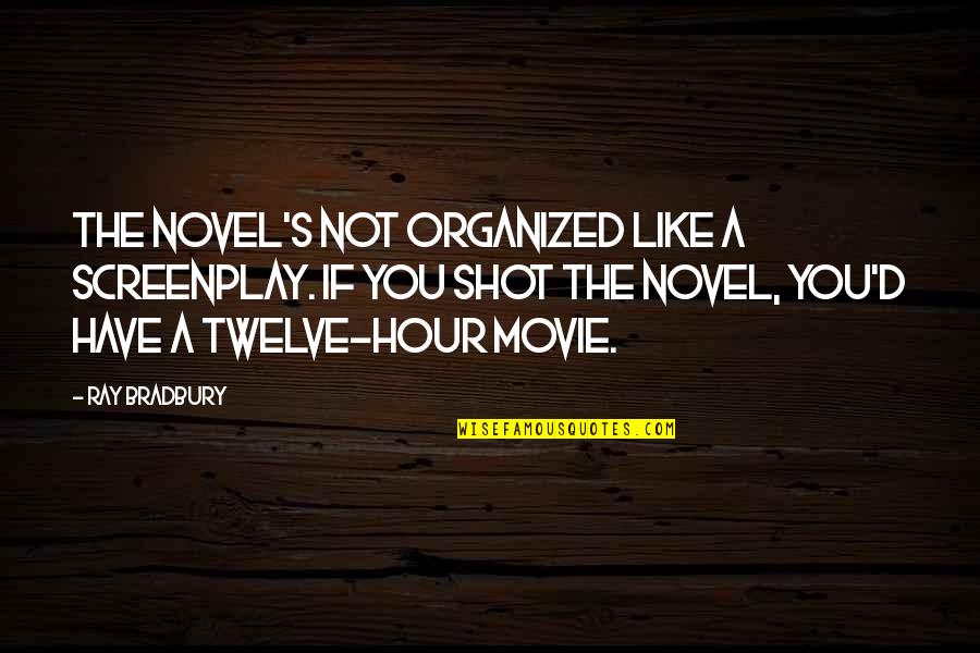 The Twelve Quotes By Ray Bradbury: The novel's not organized like a screenplay. If
