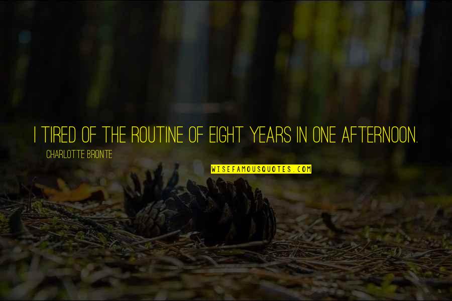 The Twelve Steps Quotes By Charlotte Bronte: I tired of the routine of eight years