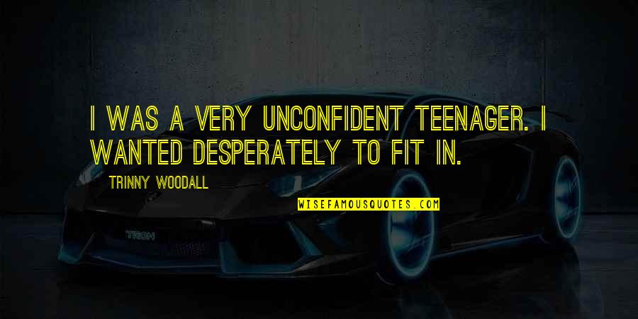 The Twelve Steps Quotes By Trinny Woodall: I was a very unconfident teenager. I wanted