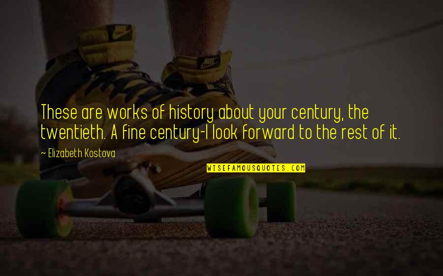 The Twentieth Century Quotes By Elizabeth Kostova: These are works of history about your century,