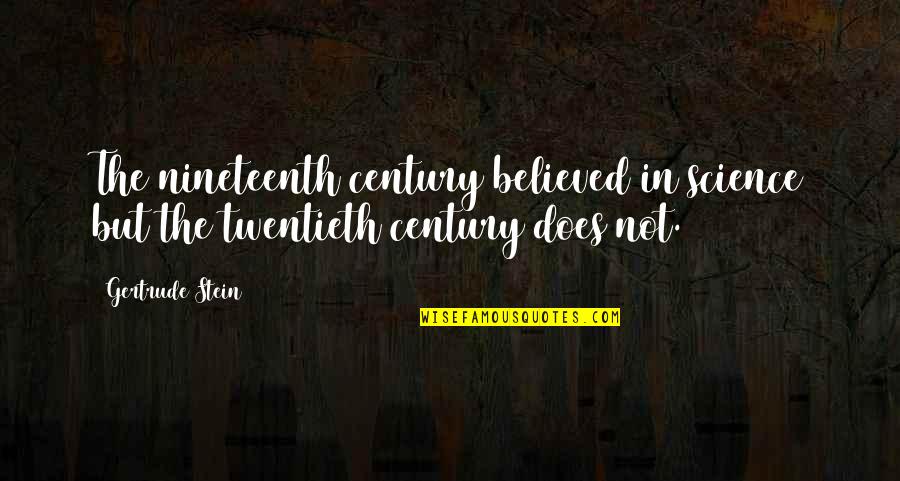 The Twentieth Century Quotes By Gertrude Stein: The nineteenth century believed in science but the
