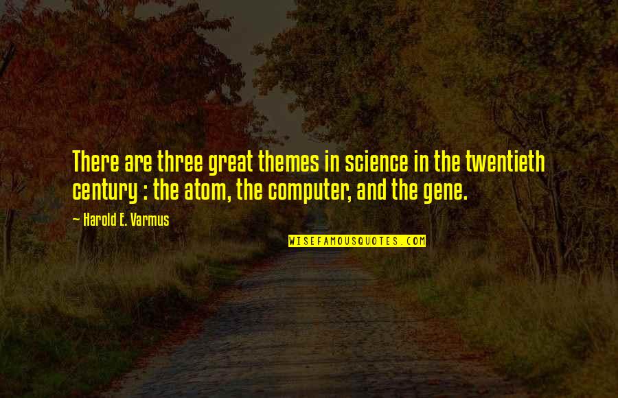 The Twentieth Century Quotes By Harold E. Varmus: There are three great themes in science in