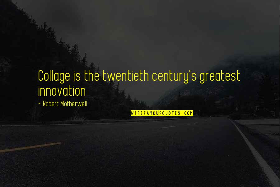 The Twentieth Century Quotes By Robert Motherwell: Collage is the twentieth century's greatest innovation