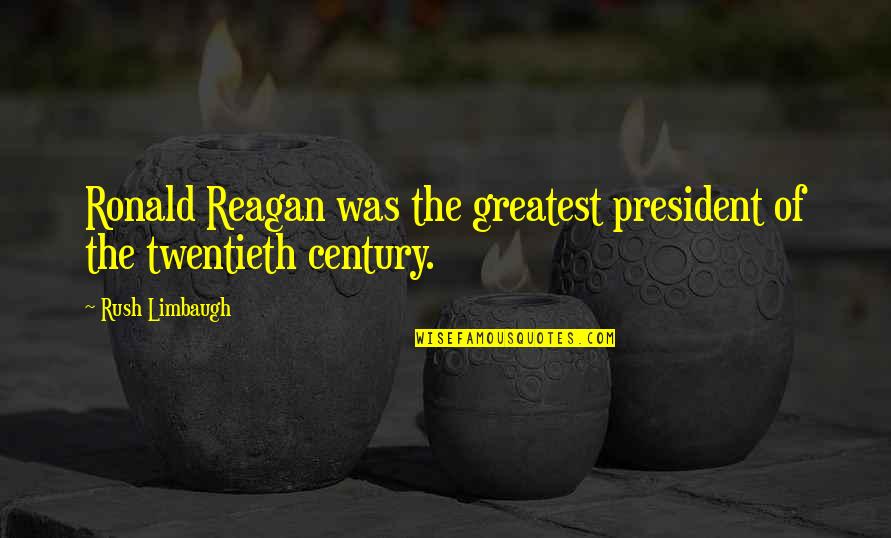 The Twentieth Century Quotes By Rush Limbaugh: Ronald Reagan was the greatest president of the
