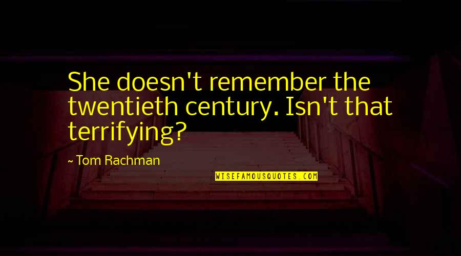 The Twentieth Century Quotes By Tom Rachman: She doesn't remember the twentieth century. Isn't that