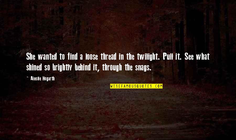 The Twilight Quotes By Ainslie Hogarth: She wanted to find a loose thread in