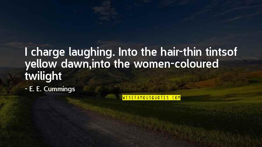 The Twilight Quotes By E. E. Cummings: I charge laughing. Into the hair-thin tintsof yellow