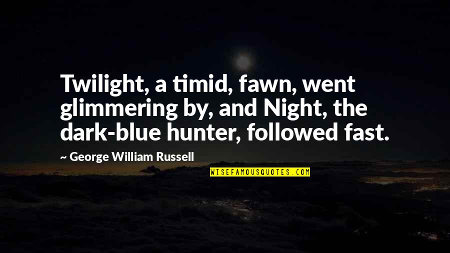 The Twilight Quotes By George William Russell: Twilight, a timid, fawn, went glimmering by, and